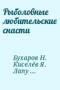 Матвеев Михаил, Бухаров Н., Киселёв Яков, Лапутин Александр, Невский Ю. - Рыболовные любительские снасти