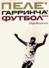 Фесуненко Игорь - Пеле, Гарринча, футбол…