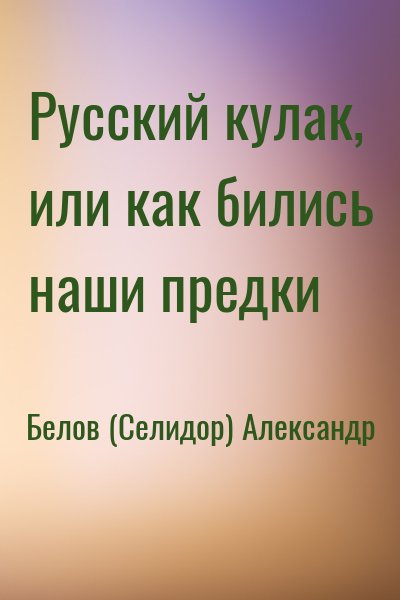 Белов (Селидор) Александр - Русский кулак, или как бились наши предки