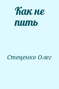 Стеценко Олег - Как не пить