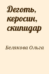 Белякова Ольга - Деготь, керосин, скипидар