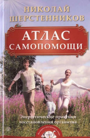 Шерстенников Николай - Атлас самопомощи. Энергетические практики восстановления организма