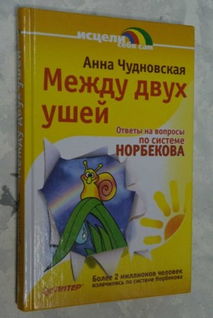 Норбеков Мирзакарим, Чудновская Анна - Между двух ушей. Ответы на вопросы по системе Норбекова