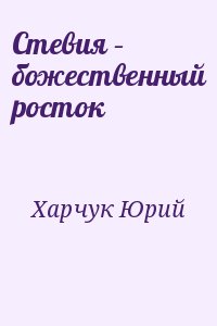 Харчук Юрий - Стевия – божественный росток