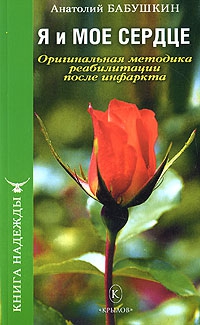 Бабушкин Анатолий - Я и моё сердце. Оригинальная методика реабилитации после инфаркта