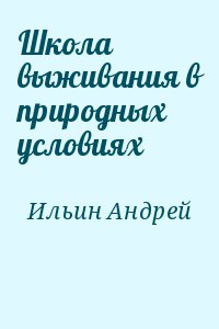 Ильин Андрей - Школа выживания в природных условиях