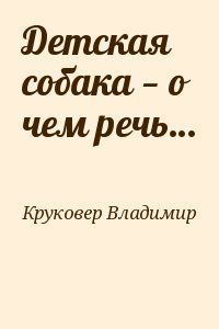 Круковер Владимир - Детская собака — о чем речь…