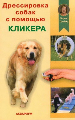 Прайор Карен - Дрессировка собак с помощью кликера