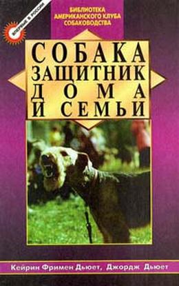 Дьюет Кэйрин, Дьюет Джордж - Собака - защитник дома и семьи (Охранные собаки - выбор и дрессировка)