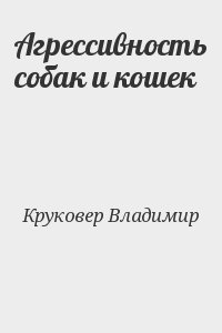 Круковер Владимир - Агрессивность собак и кошек