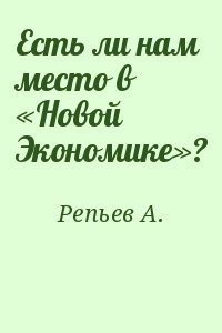 Репьев А. - Есть ли нам место в «Новой Экономике»?