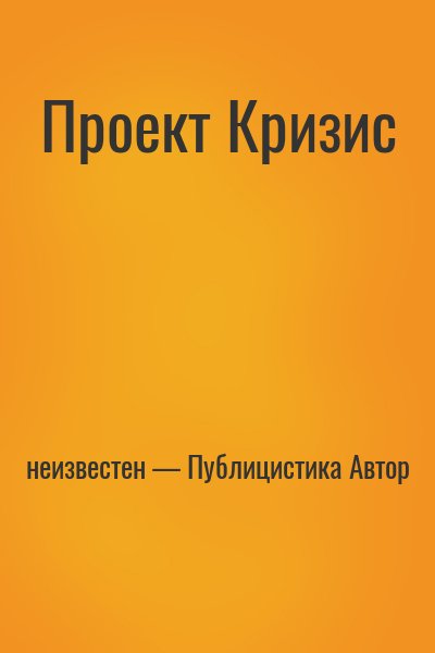 неизвестен — Публицистика Автор - Проект Кризис