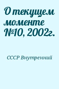 СССР Внутренний - О текущем моменте №10, 2002г.