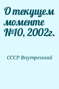 СССР Внутренний - О текущем моменте №10, 2002г.