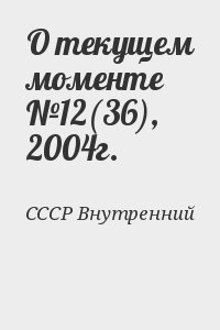 СССР Внутренний - О текущем моменте №12(36), 2004г.