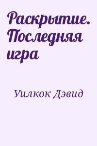 Уилкок Дэвид - Раскрытие. Последняя игра