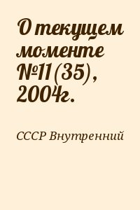 СССР Внутренний - О текущем моменте №11(35), 2004г.