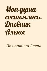 Моя душа состоялась. Дневник Алены