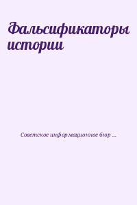 Советское информационное бюро - Фальсификаторы истории