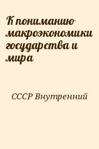 СССР Внутренний - К пониманию макроэкономики государства и мира