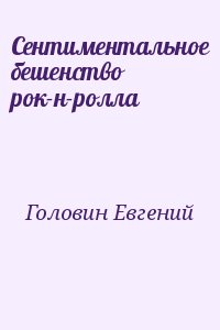 Головин Евгений - Сентиментальное бешенство рок-н-ролла