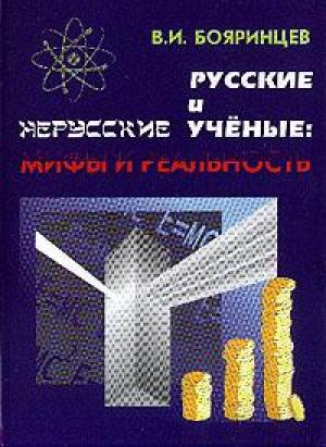 Бояринцев Владимир - Русские и нерусские учёные: мифы и реальность
