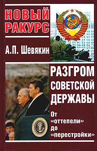 Шевякин Александр - Разгром советской державы. От "оттепели" до "перестройки"