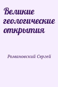 Романовский Сергей - Великие геологические открытия