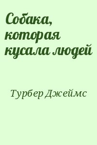 Турбер Джеймс - Собака, которая кусала людей