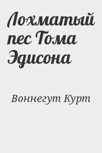 Воннегут Курт - Лохматый пес Тома Эдисона