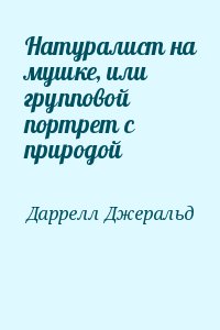 Даррелл Джеральд - Натуралист на мушке, или групповой портрет с природой