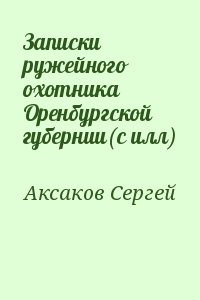 Аксаков Сергей - Записки ружейного охотника Оренбургской губернии(с илл)