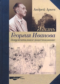 Арьев Андрей - Жизнь Георгия Иванова. Документальное повествование