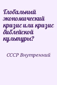 СССР Внутренний - Глобальный экономический кризис или кризис библейской культуры?