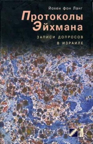 Ланг Йохен - Протоколы Эйхмана.Записи допросов в Израиле