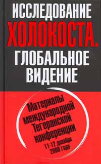 Шамир Исраэль, Брукнер Фридрих, Тобен Фредерик, Моттаки Манучехр, Фридман Мойше Арье, Тион Серж, Фориссон Роберт, Бернхоф Ян, Топфер Питер, Шаллер Герберт, Дьюк Дэвид, Смит Брэдли, Ренауф Микеле, Тей Жорж, Шауб Бернхард - Исследование холокоста. Материалы международной Тегеранской конференции 11-12 декабря 2006 года