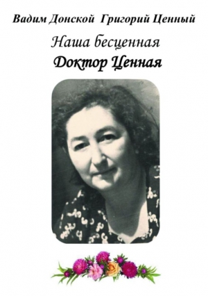 Донской Вадим, Ценный Григорий - Наша бесценная доктор Ценная (воспоминания о нашей маме)