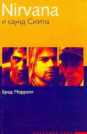 Моррелл Б. Nirvana и саунд Сиэтла: Путеводитель. С Бред - Нирвана и саунд Сиэтла