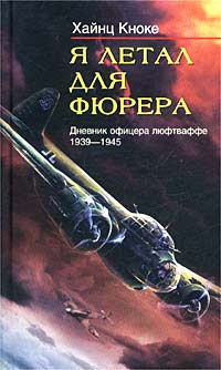 Кноке Хайнц - Я летал для фюрера. Дневник офицера люфтваффе. 1939-1945