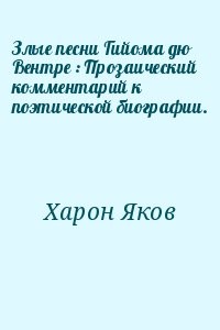 Злые песни Гийома дю Вентре : Прозаический комментарий к поэтической биографии.