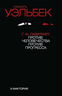 Уэльбек Мишель - Г.Ф.Лавкрафт: против человечества, против прогресса