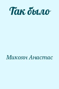 Микоян Анастас - Так было