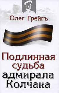 Грейгъ Олег - Подлинная судьба адмирала Колчака