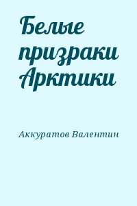 Аккуратов Валентин - Белые призраки Арктики