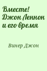 Винер Джон - Вместе! Джон Леннон и его время