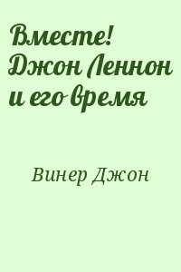 Вместе! Джон Леннон и его время