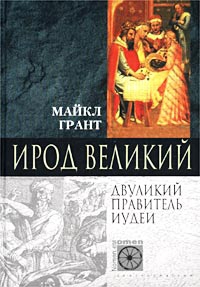 Грант Майкл - Ирод Великий. Двуликий правитель Иудеи