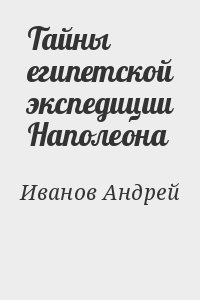 Иванов Андрей - Тайны египетской экспедиции Наполеона