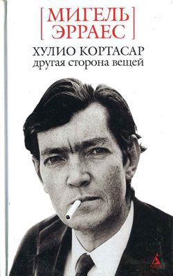 Эрраес Мигель - Хулио Кортасар. Другая сторона вещей