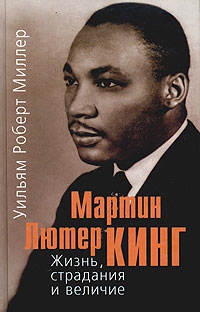 Миллер Уильям Роберт - Мартин Лютер Кинг. Жизнь, страдания и величие